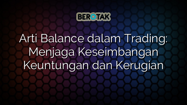 Arti Balance dalam Trading: Menjaga Keseimbangan Keuntungan dan Kerugian