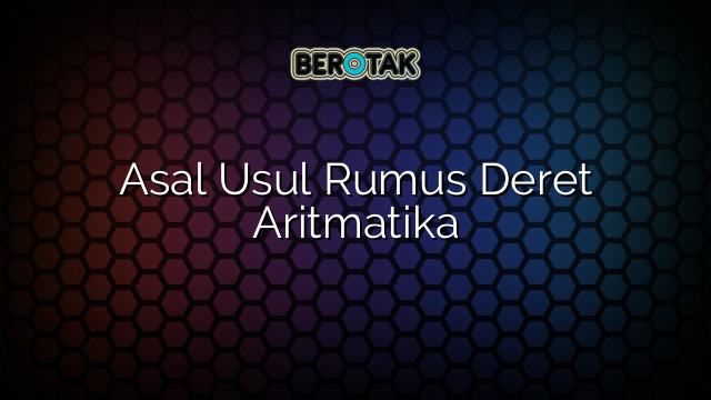 Asal Usul Rumus Deret Aritmatika