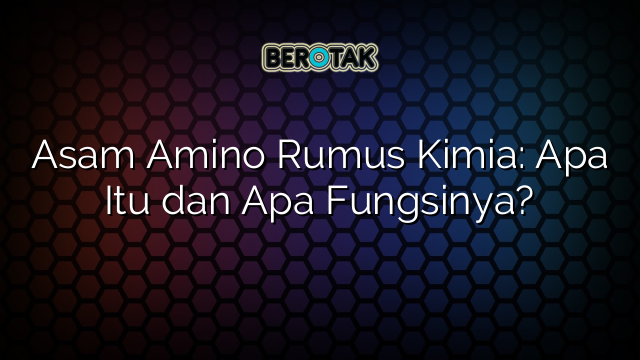 Asam Amino Rumus Kimia: Apa Itu dan Apa Fungsinya?