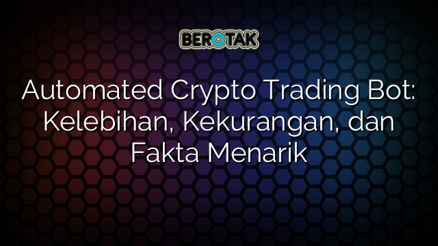 √ Automated Crypto Trading Bot: Kelebihan, Kekurangan, Dan Fakta Menarik