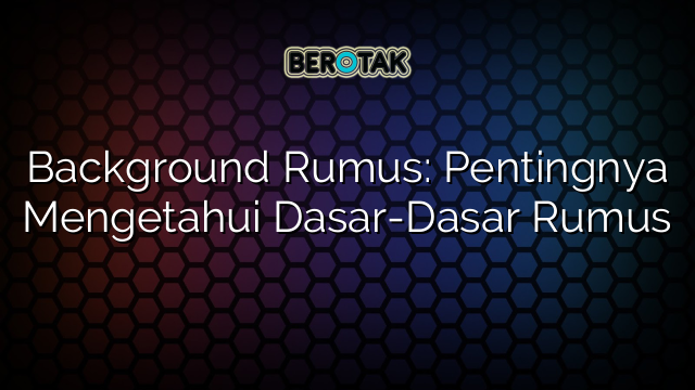 Background Rumus: Pentingnya Mengetahui Dasar-Dasar Rumus