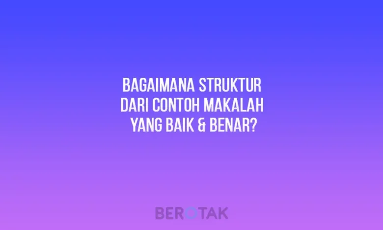 Bagaimana Struktur dari Contoh Makalah