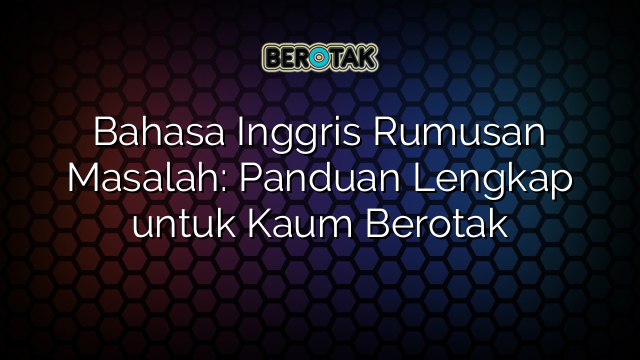 Bahasa Inggris Rumusan Masalah: Panduan Lengkap untuk Kaum Berotak