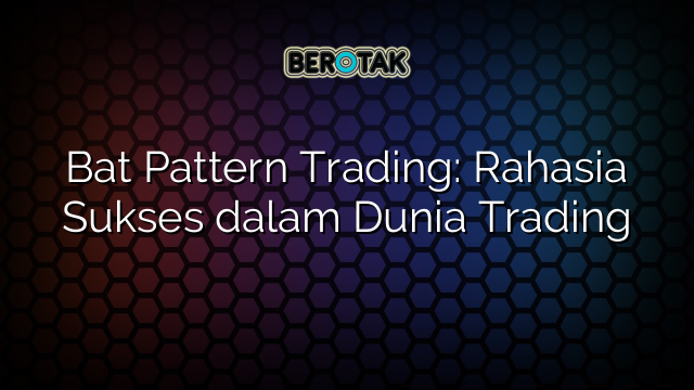 Bat Pattern Trading: Rahasia Sukses dalam Dunia Trading