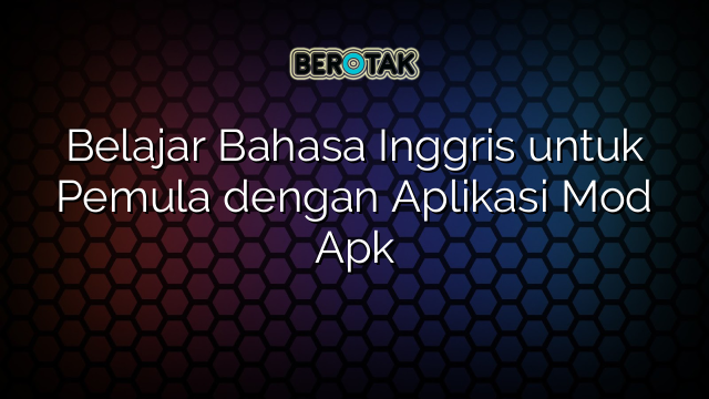 Belajar Bahasa Inggris untuk Pemula dengan Aplikasi Mod Apk