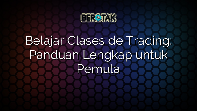 Belajar Clases de Trading: Panduan Lengkap untuk Pemula