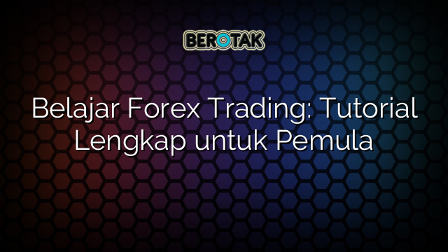 √ Belajar Forex Trading: Tutorial Lengkap Untuk Pemula