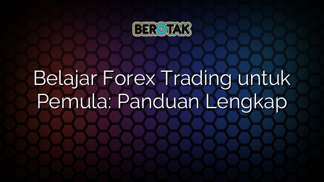 √ Belajar Forex Trading Untuk Pemula: Panduan Lengkap