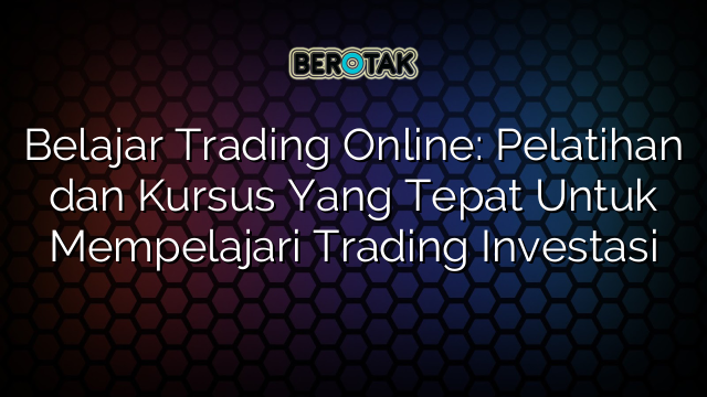 √ Belajar Trading Online: Pelatihan Dan Kursus Yang Tepat Untuk ...