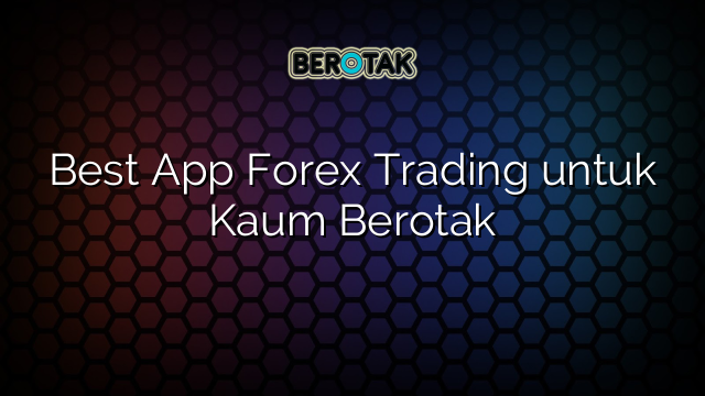 Best App Forex Trading untuk Kaum Berotak