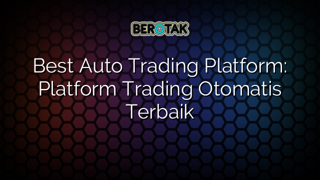 Best Auto Trading Platform: Platform Trading Otomatis Terbaik