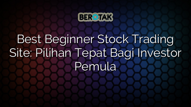 Best Beginner Stock Trading Site: Pilihan Tepat Bagi Investor Pemula