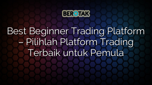 √ Best Beginner Trading Platform - Pilihlah Platform Trading Terbaik ...