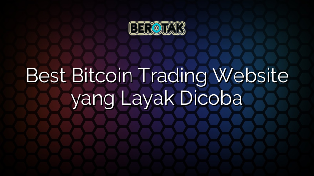 Best Bitcoin Trading Website yang Layak Dicoba