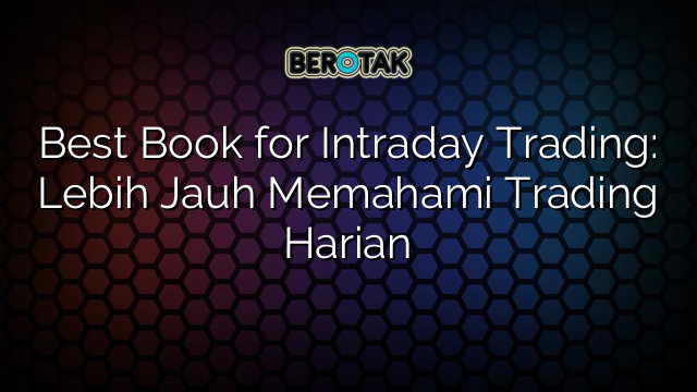 best-book-for-intraday-trading-lebih-jauh-memahami-trading-harian