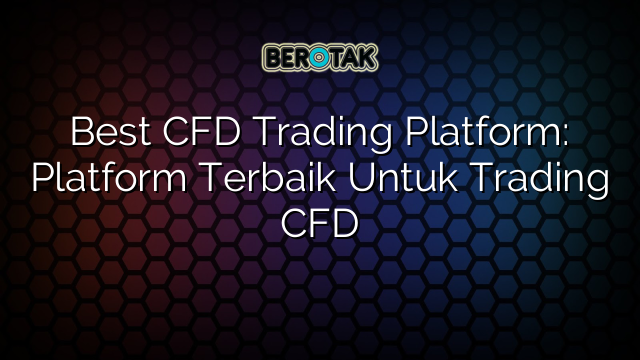 √ Best CFD Trading Platform: Platform Terbaik Untuk Trading CFD