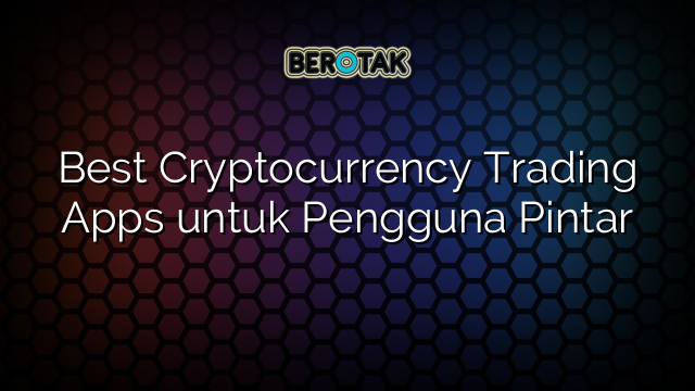 Best Cryptocurrency Trading Apps untuk Pengguna Pintar