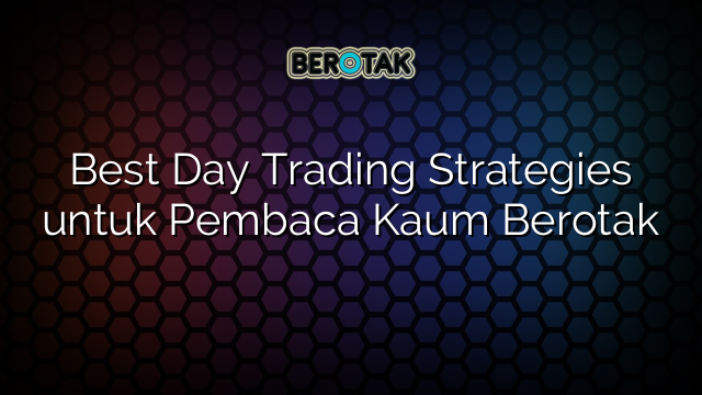 Best Day Trading Strategies untuk Pembaca Kaum Berotak