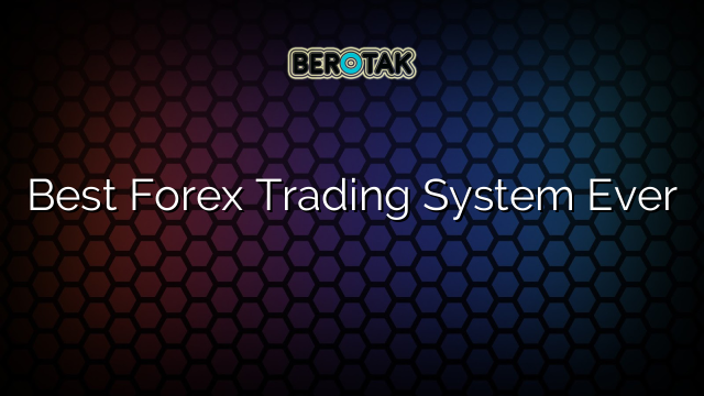 Best Forex Trading System Ever