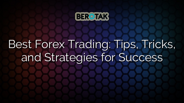 Best Forex Trading: Tips, Tricks, and Strategies for Success