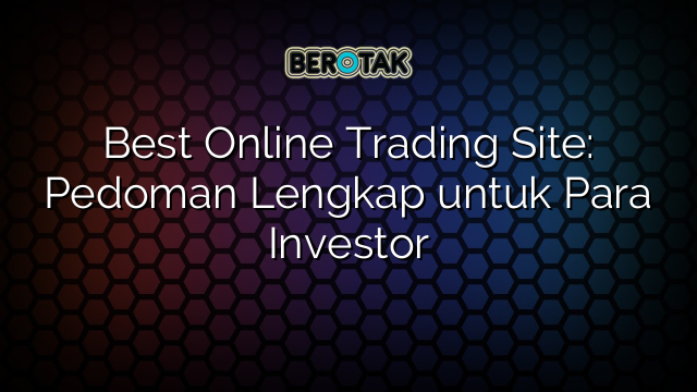 Best Online Trading Site: Pedoman Lengkap untuk Para Investor