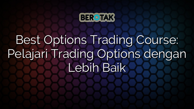 Best Options Trading Course: Pelajari Trading Options dengan Lebih Baik