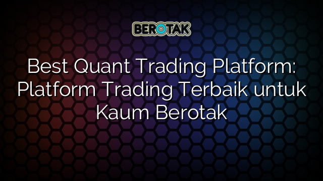 Best Quant Trading Platform: Platform Trading Terbaik untuk Kaum Berotak