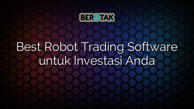 Best Robot Trading Software untuk Investasi Anda