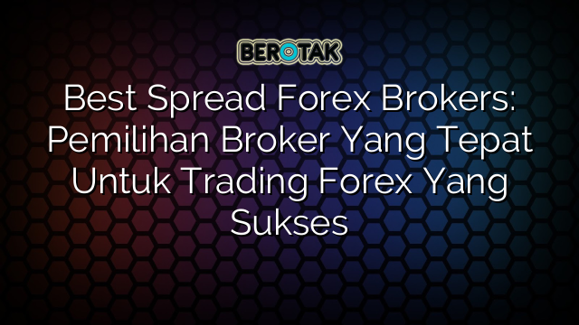 √ Best Spread Forex Brokers: Pemilihan Broker Yang Tepat Untuk Trading ...