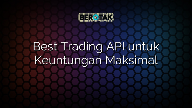 Best Trading API untuk Keuntungan Maksimal