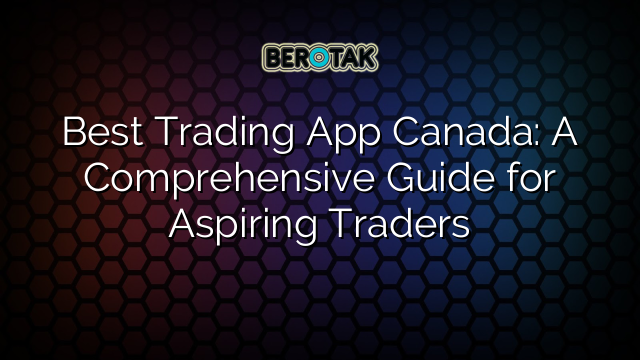 Best Trading App Canada: A Comprehensive Guide for Aspiring Traders