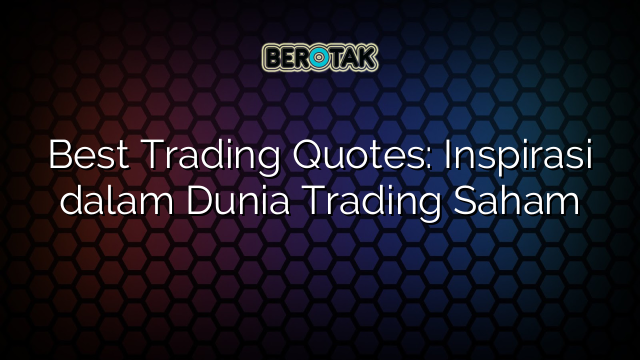 Best Trading Quotes: Inspirasi dalam Dunia Trading Saham