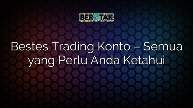 Bestes Trading Konto – Semua yang Perlu Anda Ketahui