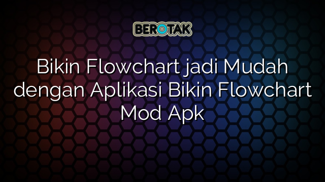 Bikin Flowchart jadi Mudah dengan Aplikasi Bikin Flowchart Mod Apk