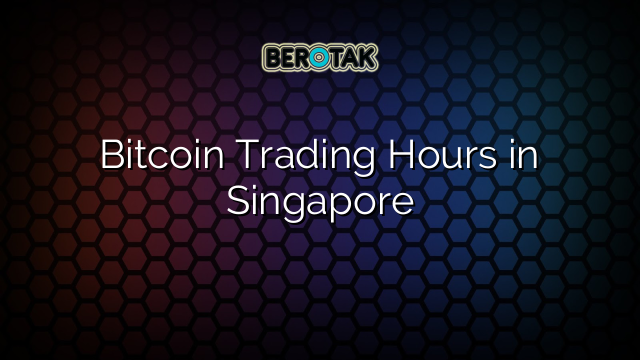 Bitcoin Trading Hours in Singapore