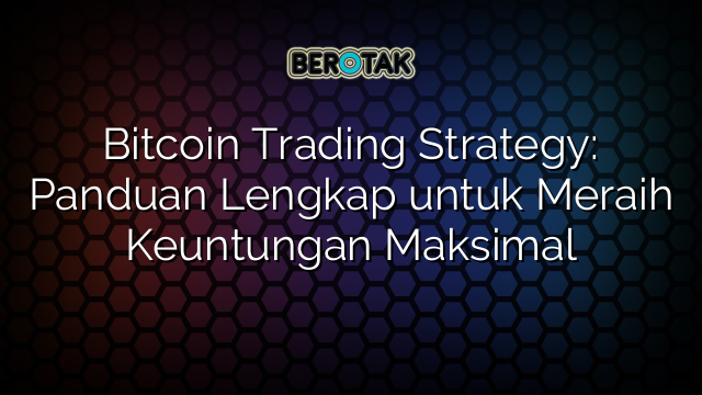 √ Bitcoin Trading Strategy: Panduan Lengkap Untuk Meraih Keuntungan ...