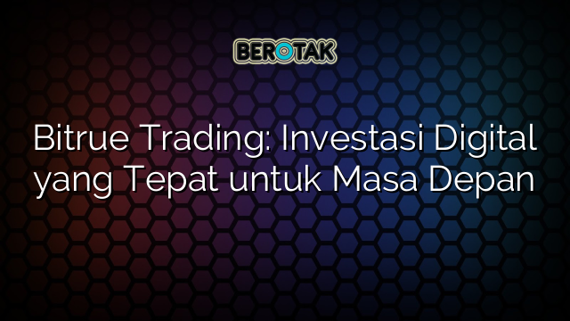 Bitrue Trading: Investasi Digital yang Tepat untuk Masa Depan