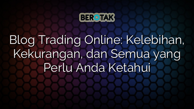 √ Blog Trading Online: Kelebihan, Kekurangan, Dan Semua Yang Perlu Anda ...