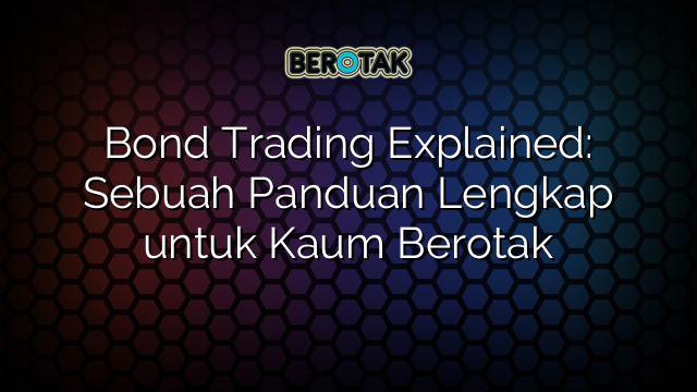 Bond Trading Explained: Sebuah Panduan Lengkap untuk Kaum Berotak