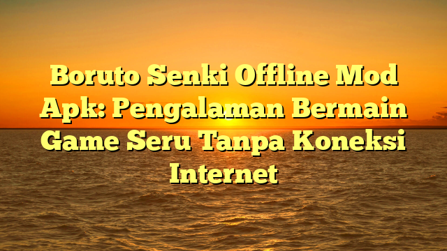 √ Boruto Senki Offline Mod Apk Pengalaman Bermain Game Seru Tanpa