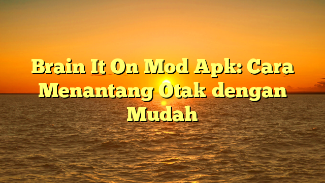 Brain It On Mod Apk: Cara Menantang Otak dengan Mudah