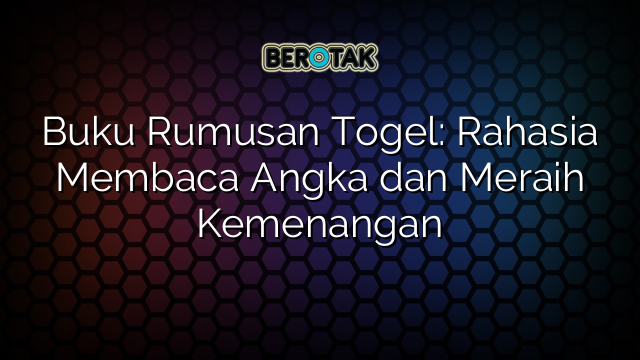 Buku Rumusan Togel: Rahasia Membaca Angka dan Meraih Kemenangan