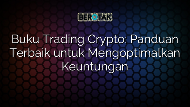 Buku Trading Crypto: Panduan Terbaik untuk Mengoptimalkan Keuntungan