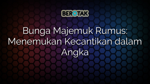 Bunga Majemuk Rumus: Menemukan Kecantikan dalam Angka