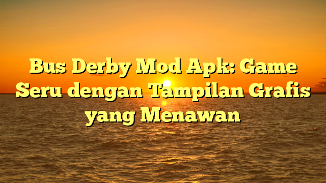 Bus Derby Mod Apk: Game Seru dengan Tampilan Grafis yang Menawan