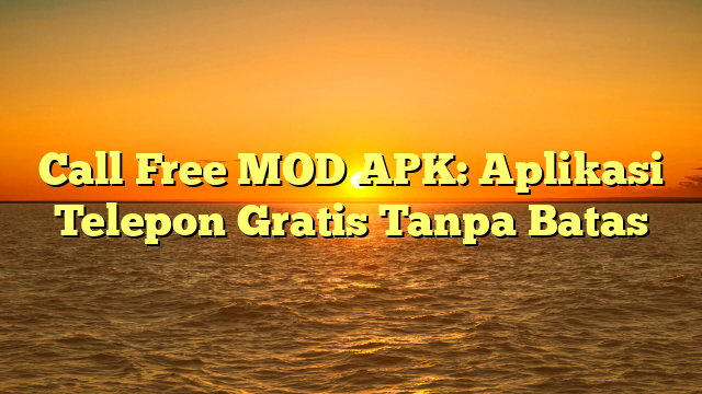 Call Free MOD APK: Aplikasi Telepon Gratis Tanpa Batas