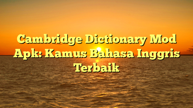 Cambridge Dictionary Mod Apk: Kamus Bahasa Inggris Terbaik