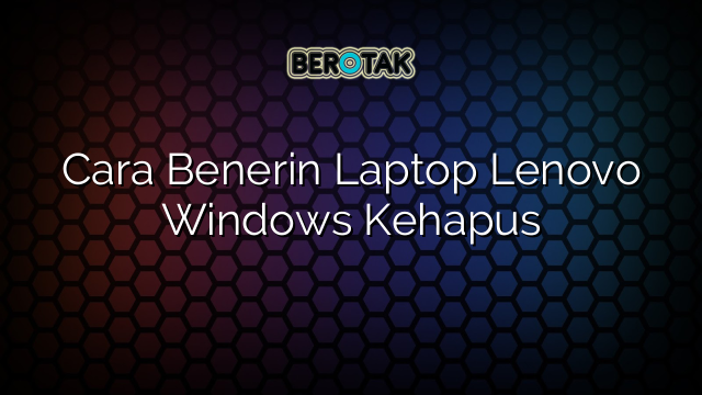 Cara Benerin Laptop Lenovo Windows Kehapus