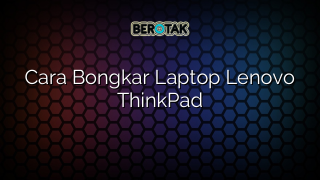 Cara Bongkar Laptop Lenovo ThinkPad