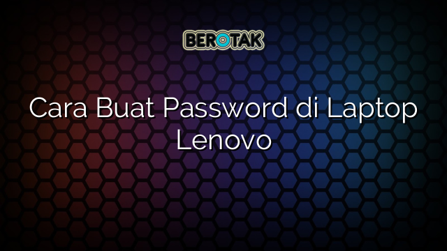 Cara Buat Password di Laptop Lenovo